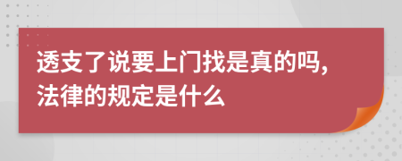 透支了说要上门找是真的吗,法律的规定是什么