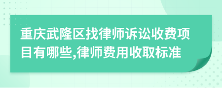 重庆武隆区找律师诉讼收费项目有哪些,律师费用收取标准
