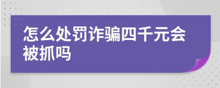 怎么处罚诈骗四千元会被抓吗