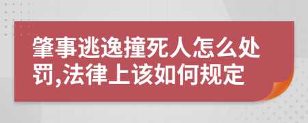肇事逃逸撞死人怎么处罚,法律上该如何规定