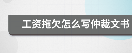 工资拖欠怎么写仲裁文书