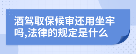 酒驾取保候审还用坐牢吗,法律的规定是什么