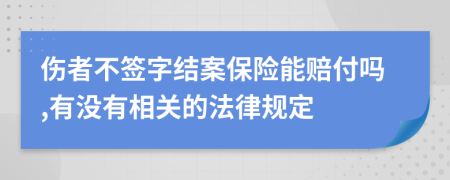 伤者不签字结案保险能赔付吗,有没有相关的法律规定