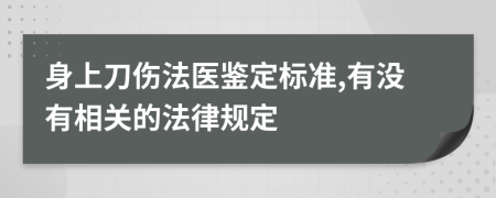 身上刀伤法医鉴定标准,有没有相关的法律规定