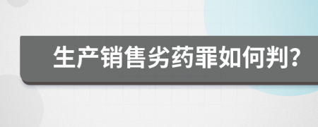 生产销售劣药罪如何判？