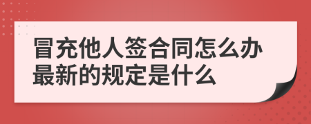 冒充他人签合同怎么办最新的规定是什么