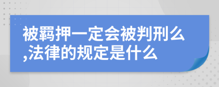 被羁押一定会被判刑么,法律的规定是什么