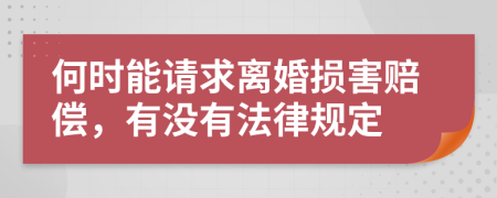 何时能请求离婚损害赔偿，有没有法律规定