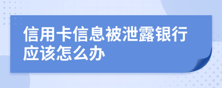 信用卡信息被泄露银行应该怎么办