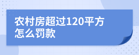 农村房超过120平方怎么罚款