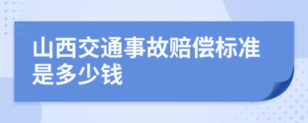 山西交通事故赔偿标准是多少钱