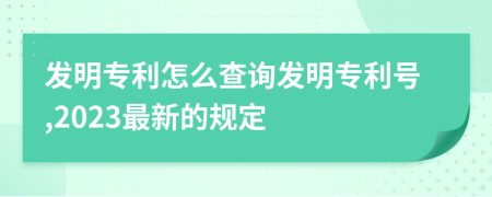 发明专利怎么查询发明专利号,2023最新的规定