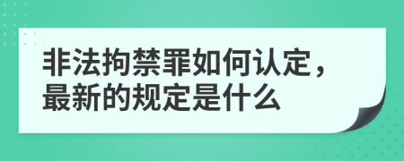 非法拘禁罪如何认定，最新的规定是什么