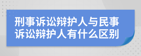 刑事诉讼辩护人与民事诉讼辩护人有什么区别