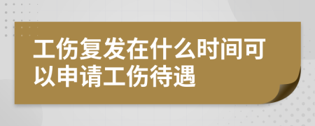 工伤复发在什么时间可以申请工伤待遇