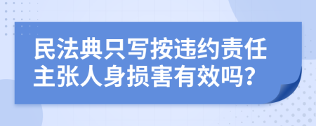 民法典只写按违约责任主张人身损害有效吗？