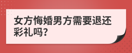 女方悔婚男方需要退还彩礼吗？