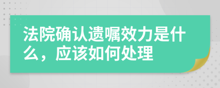 法院确认遗嘱效力是什么，应该如何处理