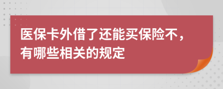 医保卡外借了还能买保险不，有哪些相关的规定