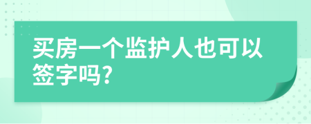 买房一个监护人也可以签字吗?