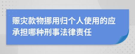 赈灾款物挪用归个人使用的应承担哪种刑事法律责任