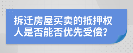 拆迁房屋买卖的抵押权人是否能否优先受偿？