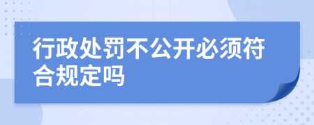 行政处罚不公开必须符合规定吗