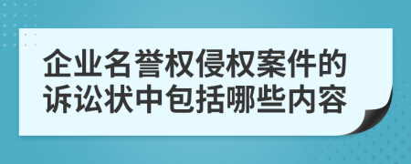 企业名誉权侵权案件的诉讼状中包括哪些内容