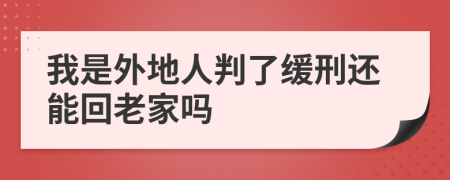 我是外地人判了缓刑还能回老家吗