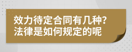 效力待定合同有几种？法律是如何规定的呢