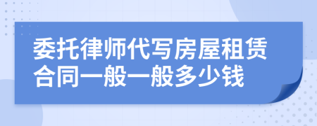 委托律师代写房屋租赁合同一般一般多少钱