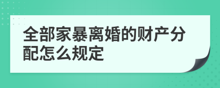 全部家暴离婚的财产分配怎么规定