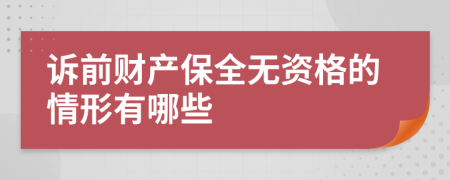 诉前财产保全无资格的情形有哪些