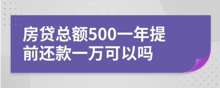 房贷总额500一年提前还款一万可以吗