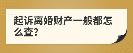 起诉离婚财产一般都怎么查？