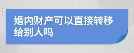 婚内财产可以直接转移给别人吗