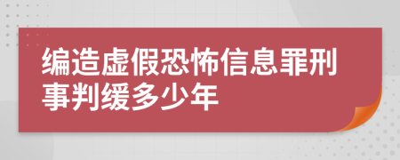 编造虚假恐怖信息罪刑事判缓多少年