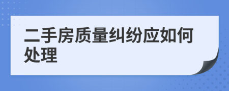 二手房质量纠纷应如何处理