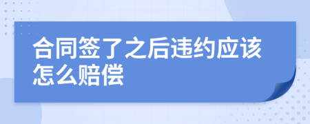 合同签了之后违约应该怎么赔偿