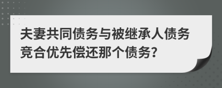 夫妻共同债务与被继承人债务竞合优先偿还那个债务？