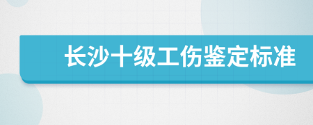 长沙十级工伤鉴定标准