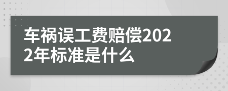 车祸误工费赔偿2022年标准是什么