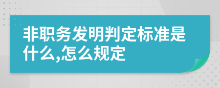 非职务发明判定标准是什么,怎么规定