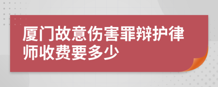 厦门故意伤害罪辩护律师收费要多少