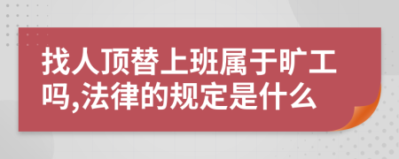 找人顶替上班属于旷工吗,法律的规定是什么