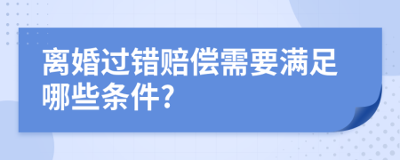 离婚过错赔偿需要满足哪些条件?