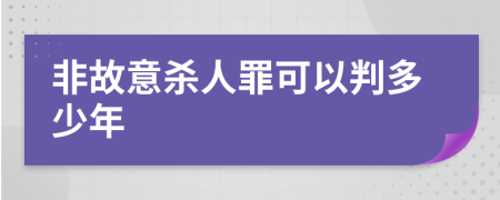 非故意杀人罪可以判多少年