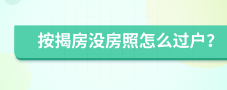 按揭房没房照怎么过户？