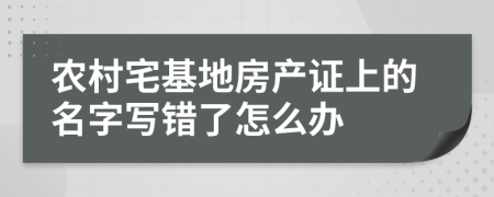 农村宅基地房产证上的名字写错了怎么办