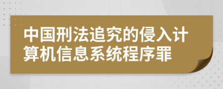 中国刑法追究的侵入计算机信息系统程序罪